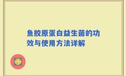 鱼胶原蛋白益生菌的功效与使用方法详解