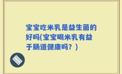 宝宝吃米乳是益生菌的好吗(宝宝喝米乳有益于肠道健康吗？)