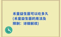 禾童益生菌可以吃多久(禾童益生菌的用法及限制：详细解读)