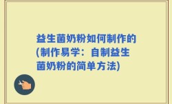 益生菌奶粉如何制作的(制作易学：自制益生菌奶粉的简单方法)