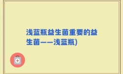 浅蓝瓶益生菌重要的益生菌——浅蓝瓶)