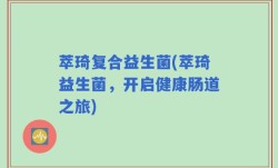 萃琦复合益生菌(萃琦益生菌，开启健康肠道之旅)