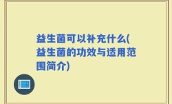 益生菌可以补充什么(益生菌的功效与适用范围简介)
