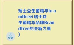 瑞士益生菌精华brandfree(瑞士益生菌精华品牌Brandfree的全新力量)