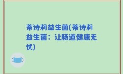 蒂诗莉益生菌(蒂诗莉益生菌：让肠道健康无忧)