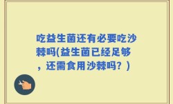 吃益生菌还有必要吃沙棘吗(益生菌已经足够，还需食用沙棘吗？)