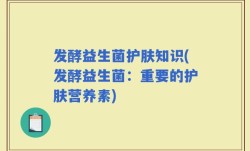 发酵益生菌护肤知识(发酵益生菌：重要的护肤营养素)