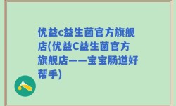 优益c益生菌官方旗舰店(优益C益生菌官方旗舰店——宝宝肠道好帮手)