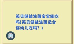 英贝健益生菌宝宝能吃吗(英贝健益生菌适合婴幼儿吃吗？)
