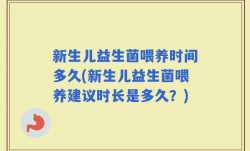 新生儿益生菌喂养时间多久(新生儿益生菌喂养建议时长是多久？)