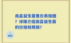 南昌益生菌售价表格图？详细介绍南昌益生菌的价格和规格？