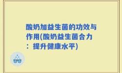 酸奶加益生菌的功效与作用(酸奶益生菌合力：提升健康水平)