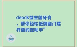 deock益生菌牙膏，帮你轻松抵御幽门螺杆菌的佳助手”