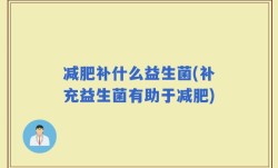减肥补什么益生菌(补充益生菌有助于减肥)