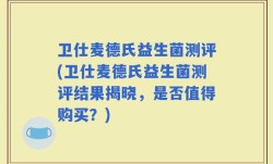 卫仕麦德氏益生菌测评(卫仕麦德氏益生菌测评结果揭晓，是否值得购买？)