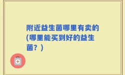 附近益生菌哪里有卖的(哪里能买到好的益生菌？)
