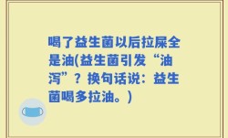 喝了益生菌以后拉屎全是油(益生菌引发“油泻”？换句话说：益生菌喝多拉油。)