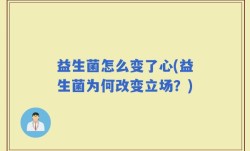 益生菌怎么变了心(益生菌为何改变立场？)