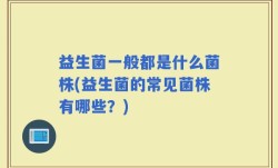 益生菌一般都是什么菌株(益生菌的常见菌株有哪些？)