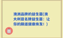 澳洲品牌的益生菌(澳大利亚名牌益生菌：让你的肠道健康焕发！)