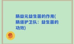 肠益元益生菌的作用(肠道护卫队：益生菌的功效)