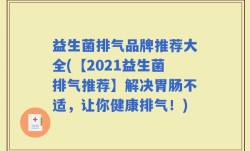 益生菌排气品牌推荐大全(【2021益生菌排气推荐】解决胃肠不适，让你健康排气！)