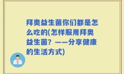 拜奥益生菌你们都是怎么吃的(怎样服用拜奥益生菌？——分享健康的生活方式)