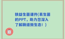 轶益生菌课件(易生菌的PPT，助力您深入了解肠道微生态！)