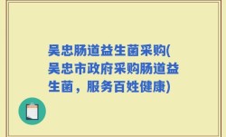 吴忠肠道益生菌采购(吴忠市政府采购肠道益生菌，服务百姓健康)