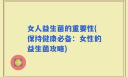 女人益生菌的重要性(保持健康必备：女性的益生菌攻略)