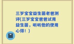 三岁宝宝益生菌老爸测评(三岁宝宝爸爸试用益生菌，听听他的使用心得！)