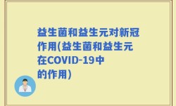 益生菌和益生元对新冠作用(益生菌和益生元在COVID-19中的作用)