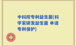 中科院专利益生菌(科学家研发益生菌 申请专利保护)