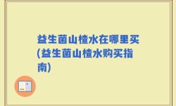 益生菌山楂水在哪里买(益生菌山楂水购买指南)