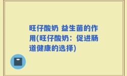旺仔酸奶 益生菌的作用(旺仔酸奶：促进肠道健康的选择)