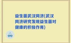 益生菌武汉同济(武汉同济研究发现益生菌对健康的积极作用)