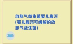 放胀气益生菌婴儿腹泻(婴儿腹泻可缓解的放胀气益生菌)