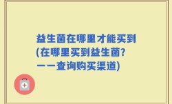 益生菌在哪里才能买到(在哪里买到益生菌？一一查询购买渠道)