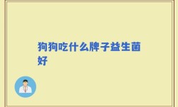 狗狗吃什么牌子益生菌好