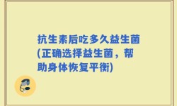 抗生素后吃多久益生菌(正确选择益生菌，帮助身体恢复平衡)