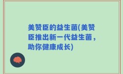美赞臣的益生菌(美赞臣推出新一代益生菌，助你健康成长)