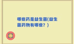 哪些药是益生菌(益生菌药物有哪些？)