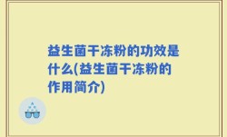 益生菌干冻粉的功效是什么(益生菌干冻粉的作用简介)