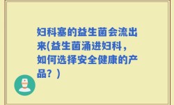 妇科塞的益生菌会流出来(益生菌涌进妇科，如何选择安全健康的产品？)