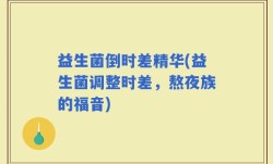 益生菌倒时差精华(益生菌调整时差，熬夜族的福音)