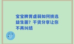 宝宝脾胃虚弱如何挑选益生菌？干货分享让你不再纠结