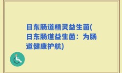 日东肠道精灵益生菌(日东肠道益生菌：为肠道健康护航)