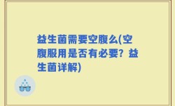 益生菌需要空腹么(空腹服用是否有必要？益生菌详解)