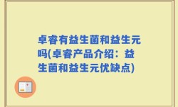 卓睿有益生菌和益生元吗(卓睿产品介绍：益生菌和益生元优缺点)