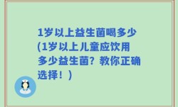1岁以上益生菌喝多少(1岁以上儿童应饮用多少益生菌？教你正确选择！)